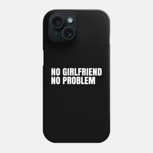 No girlfriend no problem Phone Case
