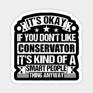 It's Okay If You Don't Like Conservator It's Kind Of A Smart People Thing Anyway Conservator Lover Magnet