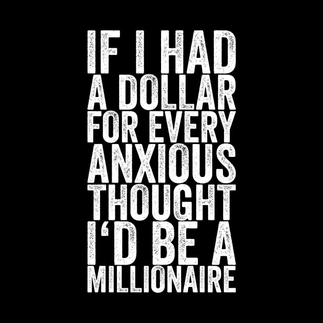 If I Had A Dollar For Every Anxious Thought I'd Be A Millionaire by shirtsbase