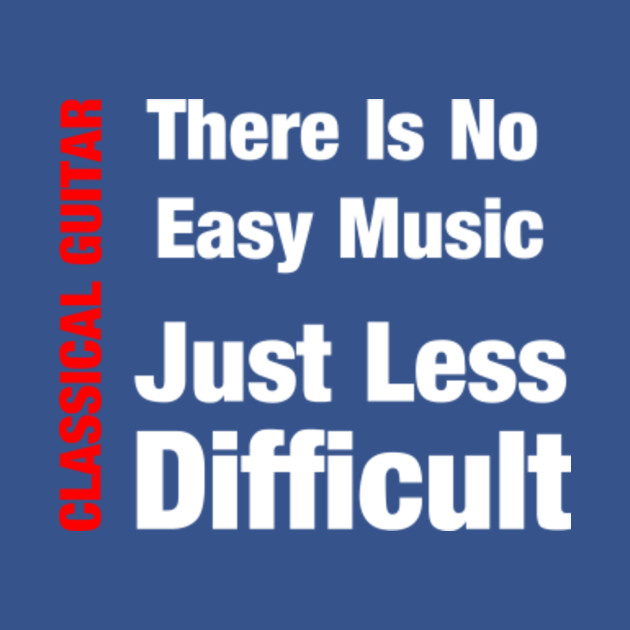 Disover Classical Guitar--No Easy Music-Just Less Difficult - Classical Guitar - T-Shirt