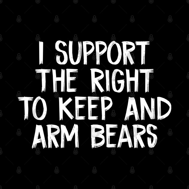 I Support The Right To Keep And Arm Bears by TIHONA