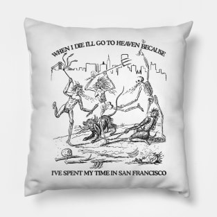 When I Die I'll Go To Heaven Because I've Spent My Time in San Francisco Pillow