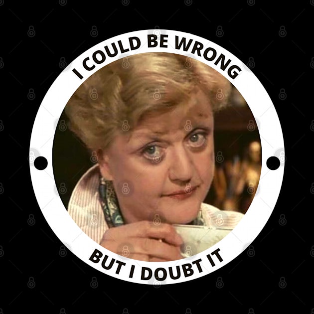 Iconic Jessica Fletcher Quote - I Could Be Wrong But I Doubt it by Everyday Inspiration