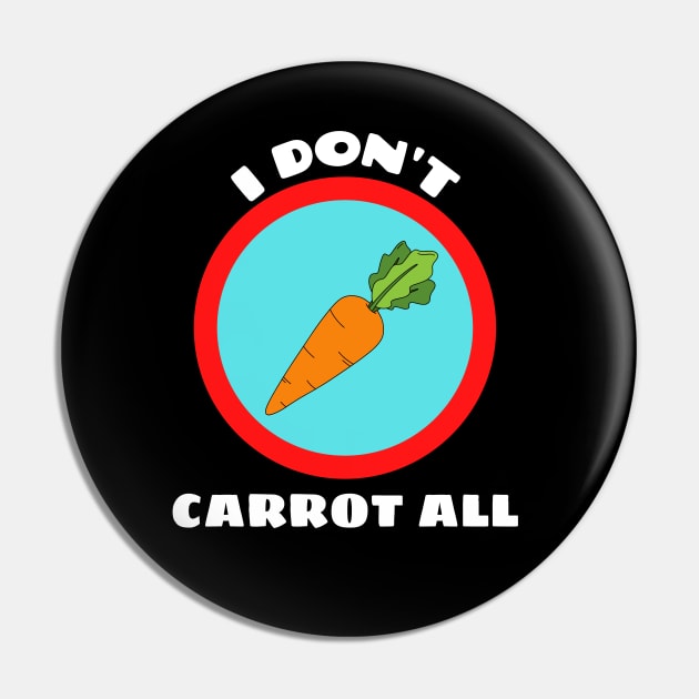 I Don't Carrot All - Carrot Pun Pin by Allthingspunny