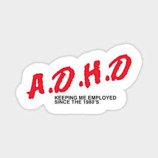 ADHD Keeping Me Employed Since the 1980's Magnet