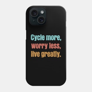 Cycle More, Worry Less, Live Greatly Phone Case