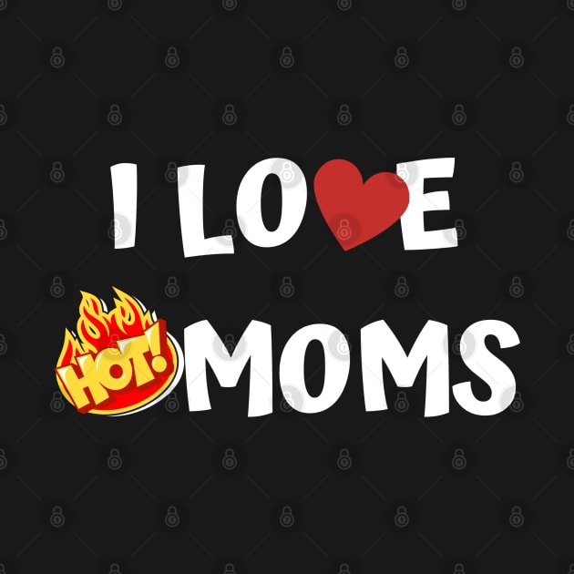 I Love Hot Moms by Jaman Store