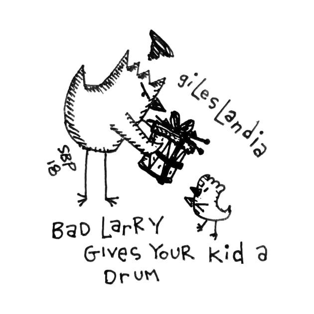 BAD LARRY GIVES YOUR KID A DRUM by SETH BOND PERRY - SBP ART