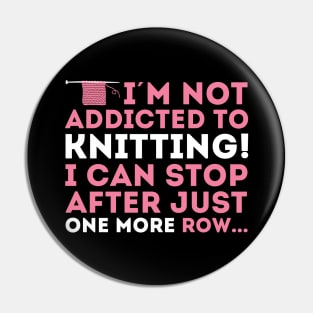 I'm not addicted to knitting! I can stop after just one more row (white) Pin