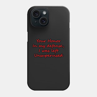 Your Honor, in my defense I was left unsupervised Phone Case