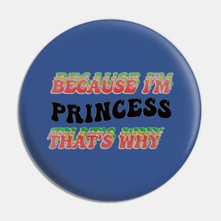 BECAUSE I AM PRINCESS - THAT'S WHY Pin