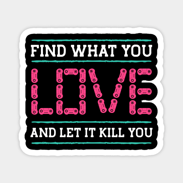 Find What You Love Let It Kill You Gamer Magnet by The WYLD Tribe