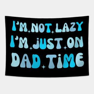 I'm not lazy I'm just on dad time dad saying Tapestry