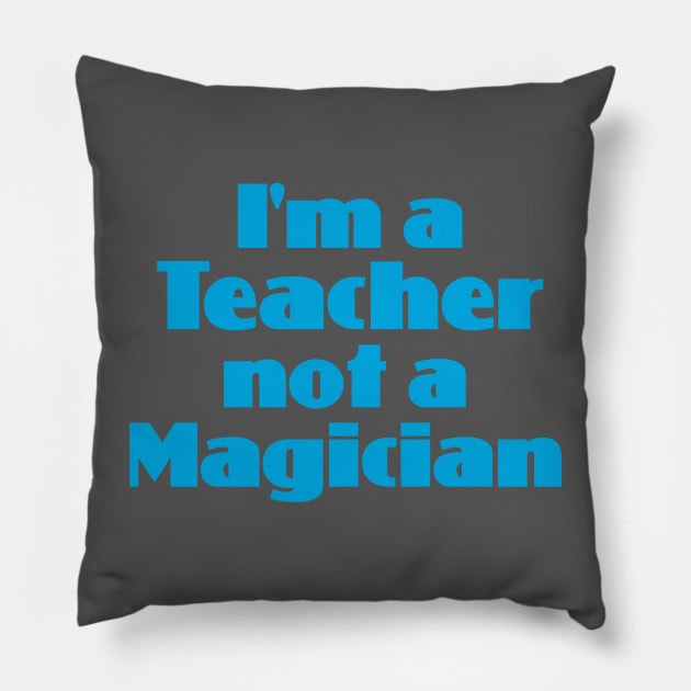 I'm a Teacher not a Magician Pillow by Dale Preston Design
