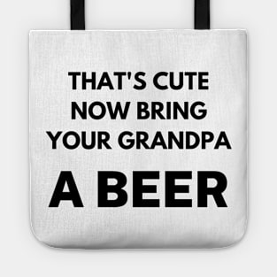 That's cute now bring your grandpa a beer Tote