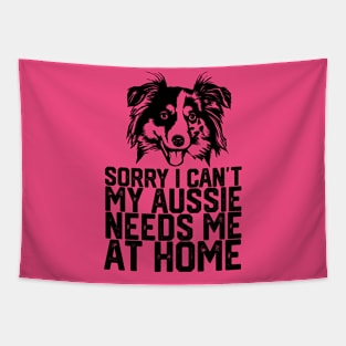 funny sorry i can't my Aussie needs me at home Tapestry