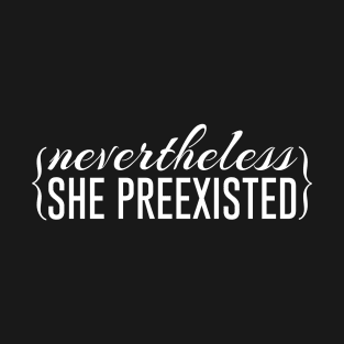 Nevertheless She Preexisted T-Shirt
