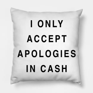 I ONLY ACCEPT APOLOGIES IN CASH Pillow