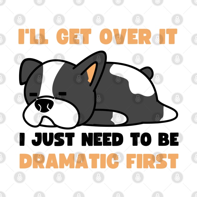 I'll Get Over It I Just Need To Be Dramatic First by apparel.tolove@gmail.com