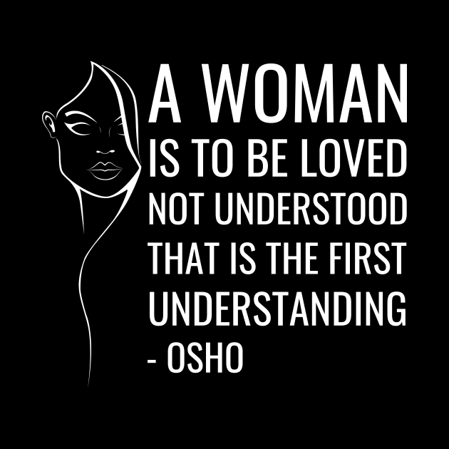 Osho Quotes for Life. A women is to be loved not understood... by NandanG