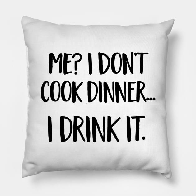 I don’t cook dinner I drink it Pillow by Blister