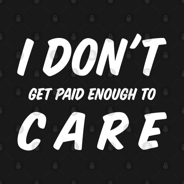 I Do Not Get Paid Enough To Care Funny I Dont Care by BarrelLive