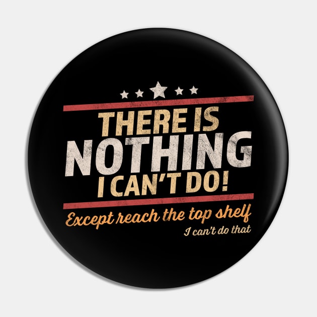 There Is Nothing I Can't Do Except Reach The Top Shelf Pin by OrangeMonkeyArt