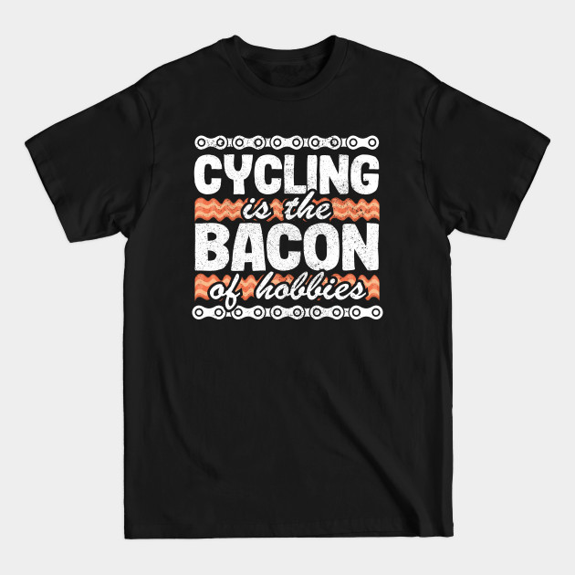 Discover Cycling Is The Bacon Of Hobbies Funny Cyclist Gift - Cycling - T-Shirt