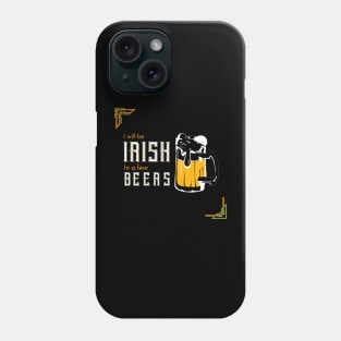 I Will be Irish in a few Beers,  St Patricks Day quote Phone Case