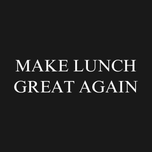 Make Lunch Great Again T-Shirt