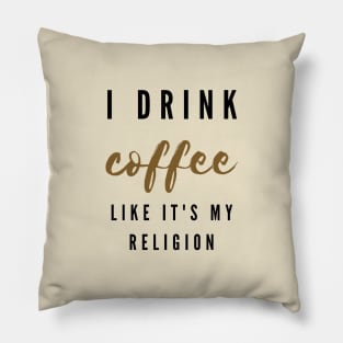 I drink coffee like it's my religion Pillow