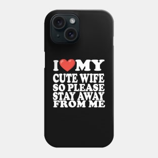 i love my cute wife so stay away from me Phone Case