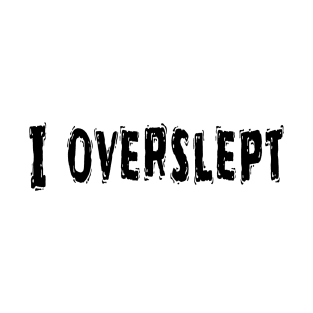 I Overslept, Funny White Lie Party Idea T-Shirt