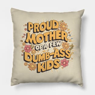 Womens Proud Mother Of A Few Dumbass Kids Pillow