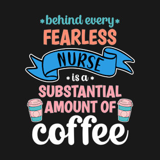 Behind Every Fearless Nurse Is A Substantial Amount Of Coffee Funny T-Shirt