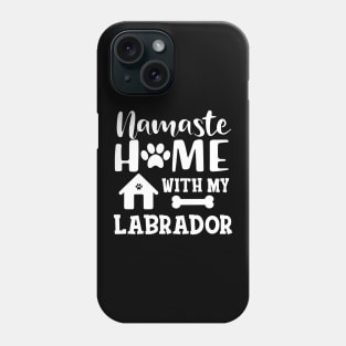 Labrador Dog - Namaste home with my labrador Phone Case