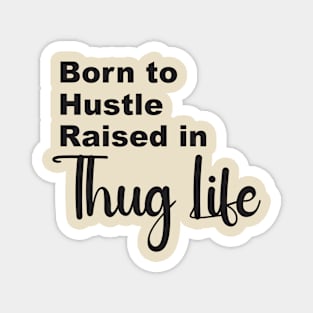 Born to Hustle, Raised in Thug Life Magnet