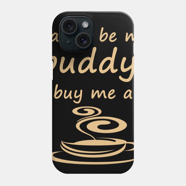 Wanna be my buddy? buy me a cup of coffee Phone Case by Yaman