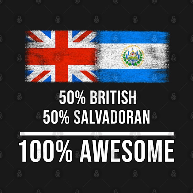 50% British 50% Salvadoran 100% Awesome - Gift for Salvadoran Heritage From El Salvador by Country Flags