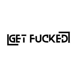 Get fucked -black text - typography T-Shirt