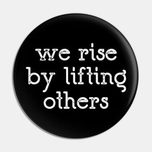 We Rise By Lifting Others Pin