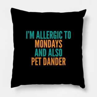 I'm Allergic To Mondays and Also Pet Dander Pillow