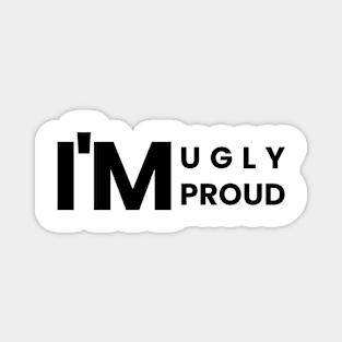 I'm Ugly, I'm Proud - Simple Text Design Magnet