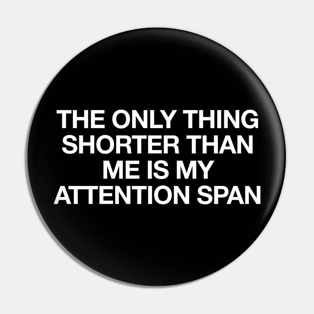 the only thing shorter than me is my attention span Pin by FanaticTee