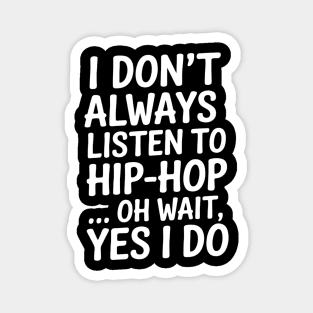 I don't always listen to hip-hop...yes I do Magnet
