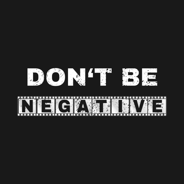 Don't Be Negative Photo Photography Funny Gift by JeZeDe