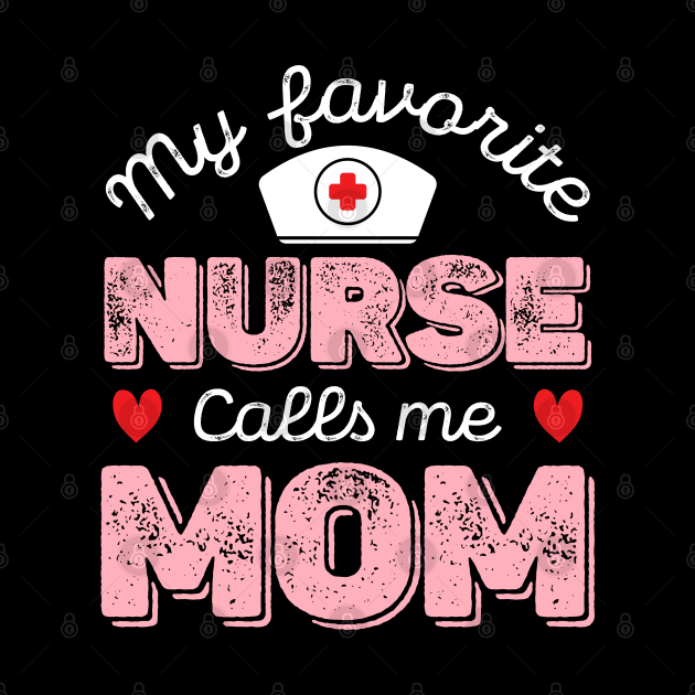 My Favorite Nurse Calls Me Mom - Nurse Mother Gift by DragonTees