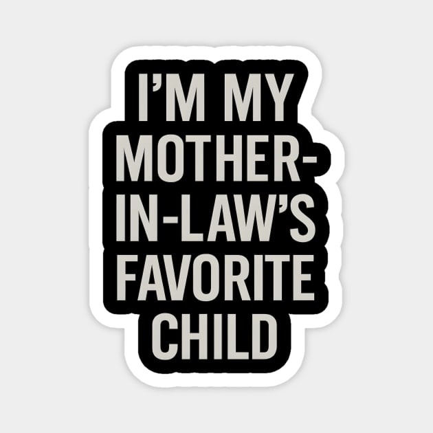 I’m My Mother-in-Law’s Favorite Child Magnet by ArtistTee ⭐⭐⭐⭐⭐