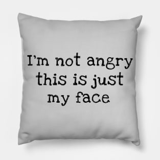 I'm Not Angry This Is Just My Face Pillow