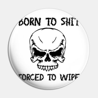 Born To Shit Forced To Wipe Funny Quote Pin